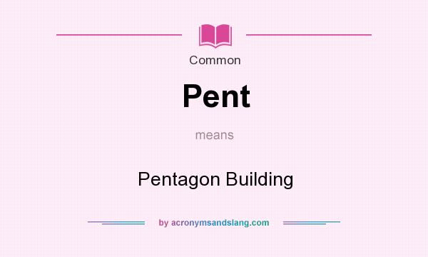 What does Pent mean? It stands for Pentagon Building