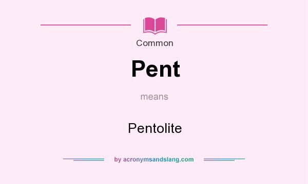 What does Pent mean? It stands for Pentolite