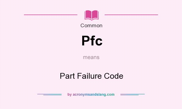 What does Pfc mean? It stands for Part Failure Code