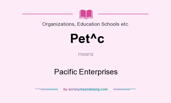 What does Pet^c mean? It stands for Pacific Enterprises