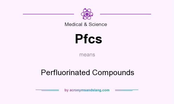 What does Pfcs mean? It stands for Perfluorinated Compounds