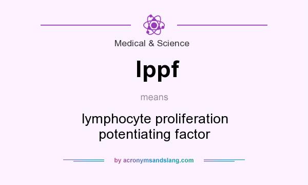 What does lppf mean? It stands for lymphocyte proliferation potentiating factor