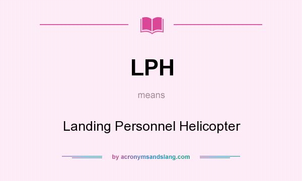 What does LPH mean? It stands for Landing Personnel Helicopter