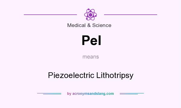 What does Pel mean? It stands for Piezoelectric Lithotripsy
