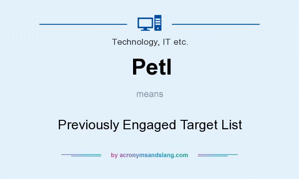 What does Petl mean? It stands for Previously Engaged Target List