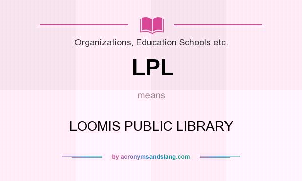 What does LPL mean? It stands for LOOMIS PUBLIC LIBRARY