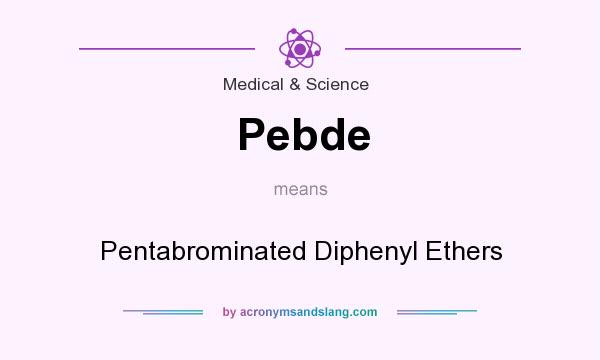What does Pebde mean? It stands for Pentabrominated Diphenyl Ethers