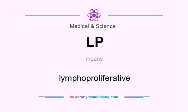 What does LP mean? It stands for lymphoproliferative