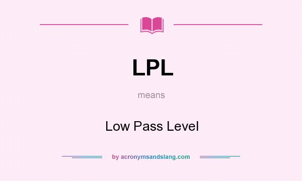 What does LPL mean? It stands for Low Pass Level