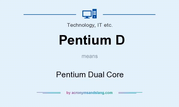 What does Pentium D mean? It stands for Pentium Dual Core
