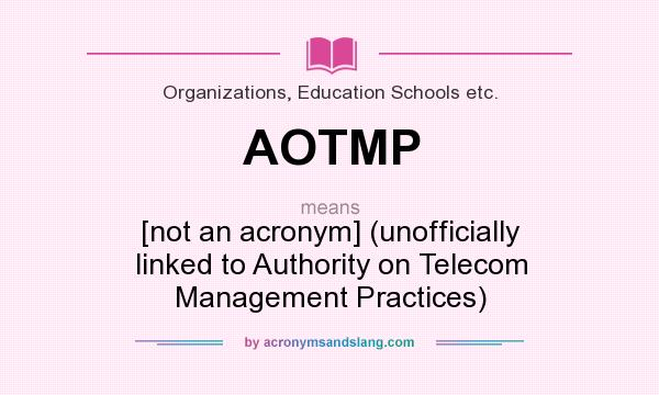What does AOTMP mean? It stands for [not an acronym] (unofficially linked to Authority on Telecom Management Practices)