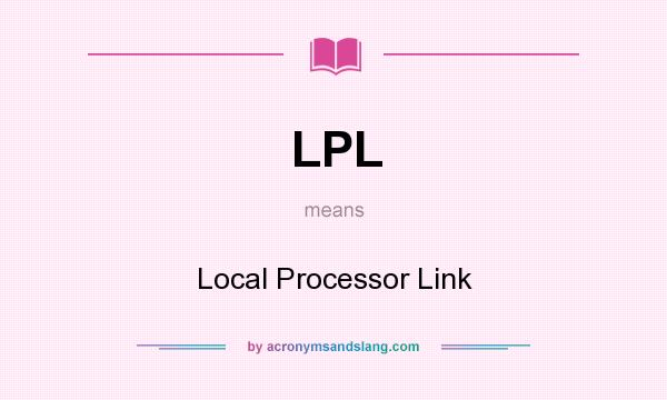 What does LPL mean? It stands for Local Processor Link