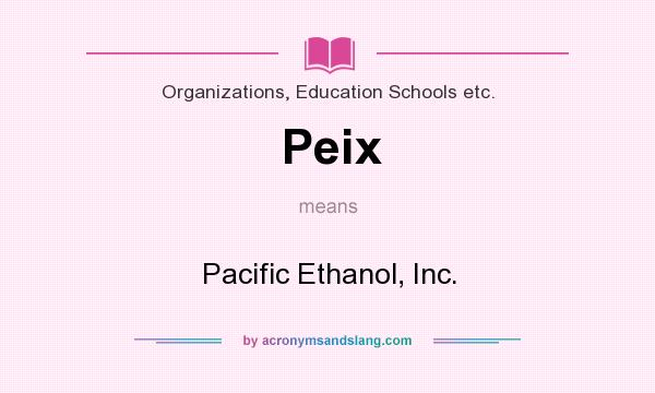 What does Peix mean? It stands for Pacific Ethanol, Inc.