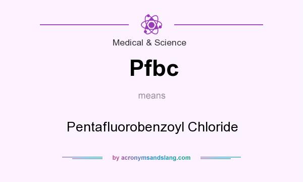 What does Pfbc mean? It stands for Pentafluorobenzoyl Chloride