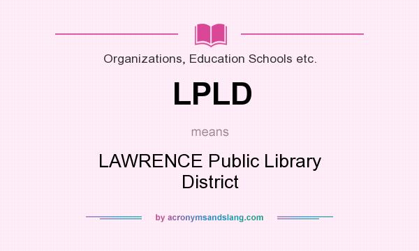 What does LPLD mean? It stands for LAWRENCE Public Library District