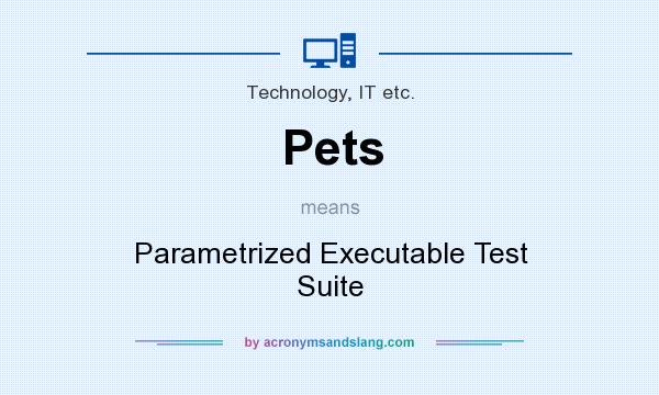 What does Pets mean? It stands for Parametrized Executable Test Suite