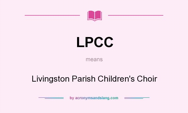 What does LPCC mean? It stands for Livingston Parish Children`s Choir