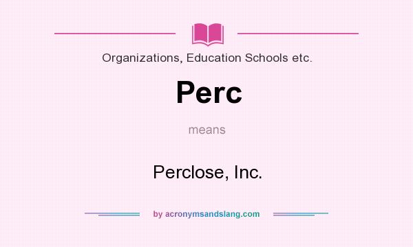 What does Perc mean? It stands for Perclose, Inc.