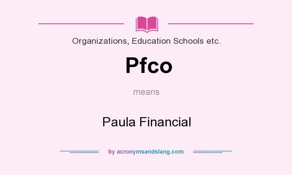 What does Pfco mean? It stands for Paula Financial