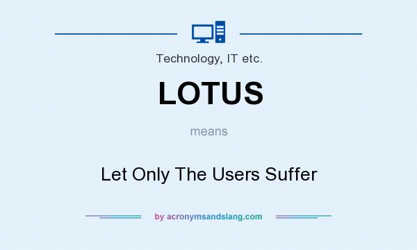 What does LOTUS mean? It stands for Let Only The Users Suffer