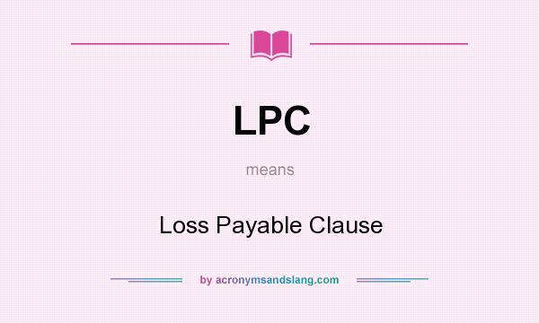 What does LPC mean? It stands for Loss Payable Clause