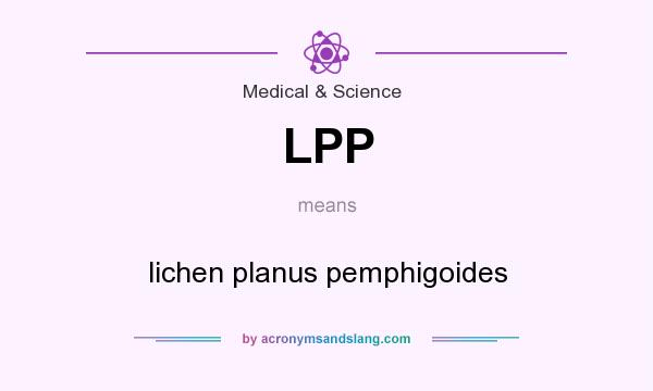 What does LPP mean? It stands for lichen planus pemphigoides