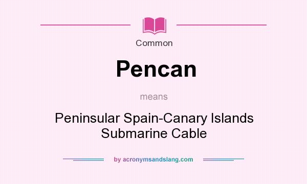 What does Pencan mean? It stands for Peninsular Spain-Canary Islands Submarine Cable
