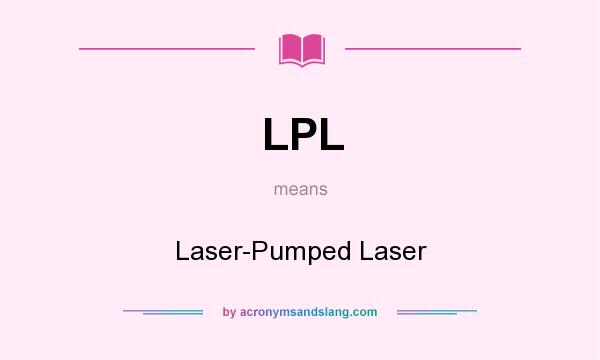 What does LPL mean? It stands for Laser-Pumped Laser