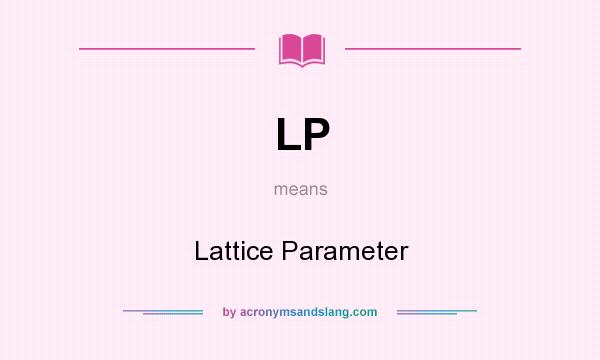 What does LP mean? It stands for Lattice Parameter