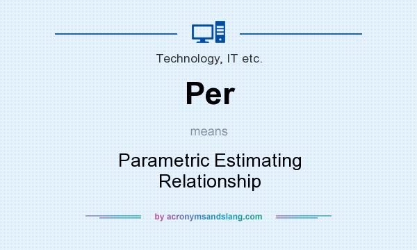 What does Per mean? It stands for Parametric Estimating Relationship