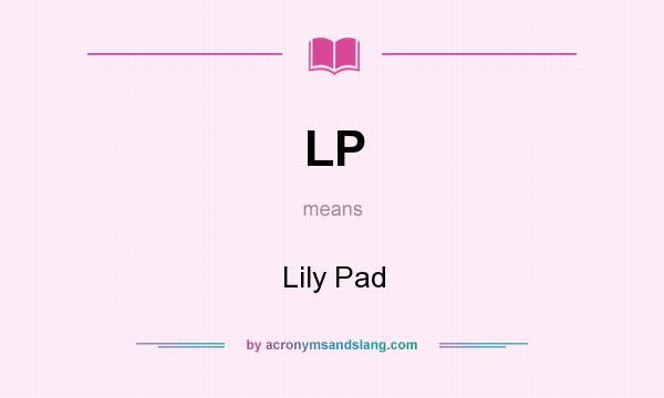 What does LP mean? It stands for Lily Pad