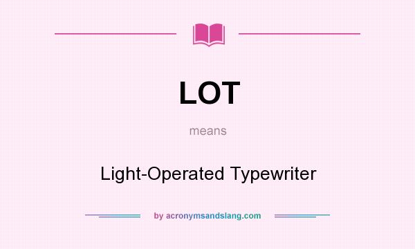 What does LOT mean? It stands for Light-Operated Typewriter