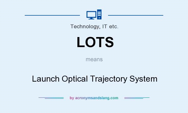 What does LOTS mean? It stands for Launch Optical Trajectory System