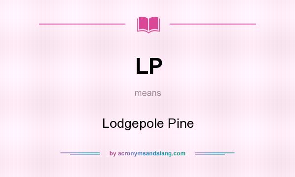 What does LP mean? It stands for Lodgepole Pine