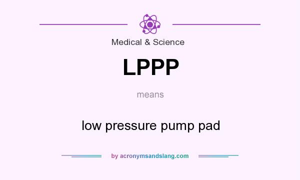 What does LPPP mean? It stands for low pressure pump pad