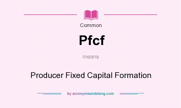 What does Pfcf mean? It stands for Producer Fixed Capital Formation