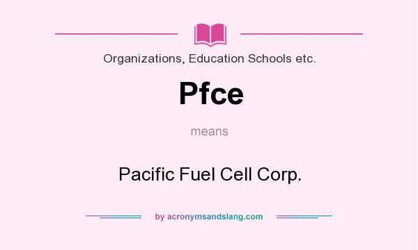 What does Pfce mean? It stands for Pacific Fuel Cell Corp.