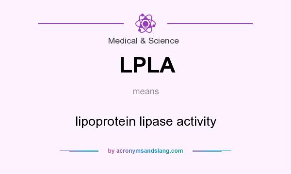 What does LPLA mean? It stands for lipoprotein lipase activity