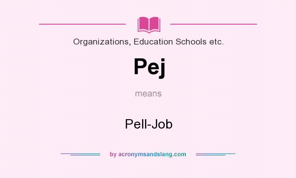 What does Pej mean? It stands for Pell-Job