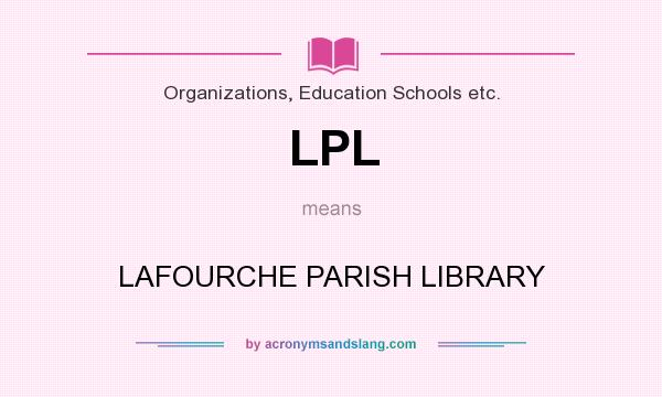 What does LPL mean? It stands for LAFOURCHE PARISH LIBRARY