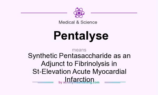 What does Pentalyse mean? It stands for Synthetic Pentasaccharide as an Adjunct to Fibrinolysis in St-Elevation Acute Myocardial Infarction