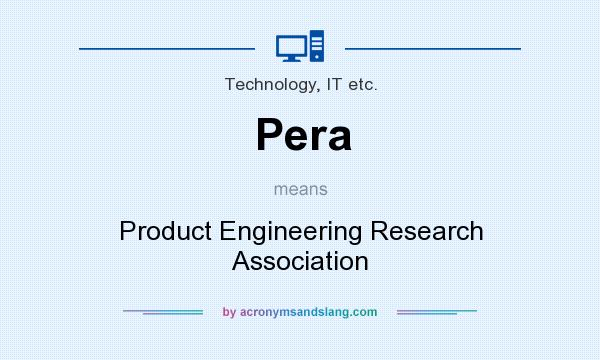 What does Pera mean? It stands for Product Engineering Research Association