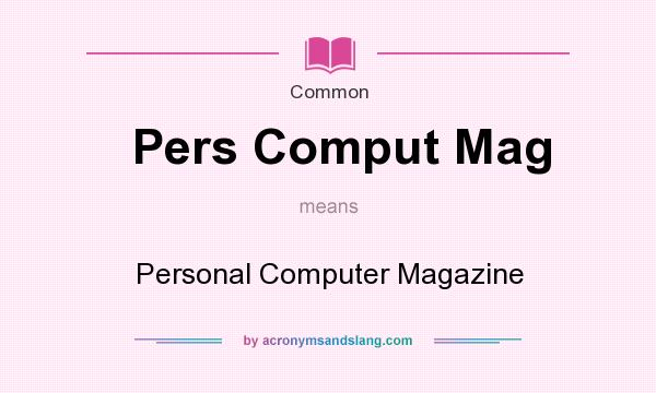 What does Pers Comput Mag mean? It stands for Personal Computer Magazine