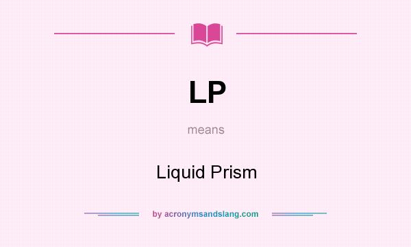 What does LP mean? It stands for Liquid Prism