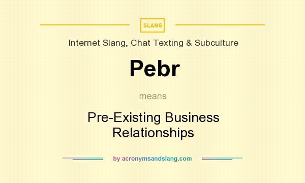 What does Pebr mean? It stands for Pre-Existing Business Relationships