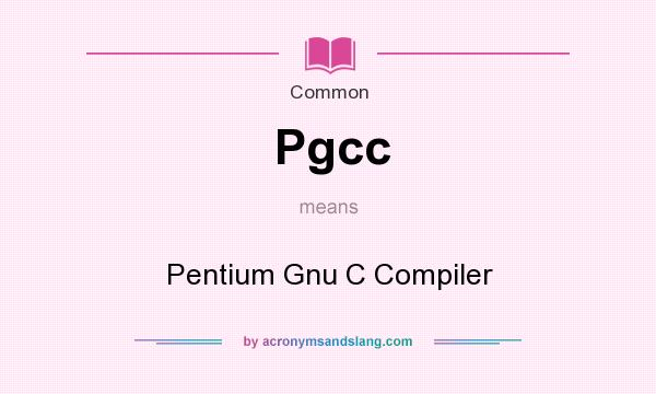 What does Pgcc mean? It stands for Pentium Gnu C Compiler