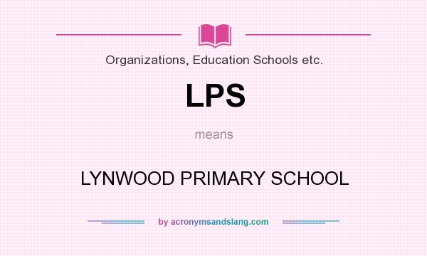 What does LPS mean? It stands for LYNWOOD PRIMARY SCHOOL