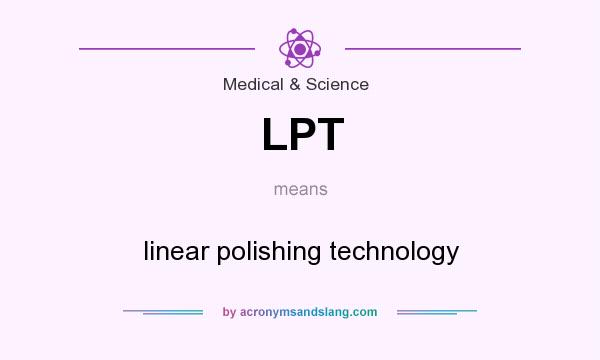 What does LPT mean? It stands for linear polishing technology