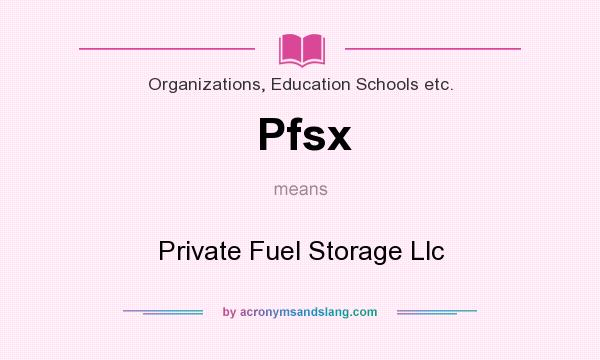 What does Pfsx mean? It stands for Private Fuel Storage Llc