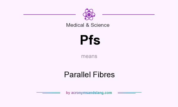 What does Pfs mean? It stands for Parallel Fibres
